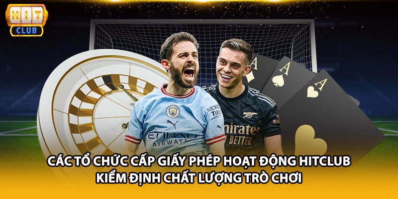 Các tổ chức cấp giấy phép hoạt động HITCLUB kiểm định chất lượng trò chơi