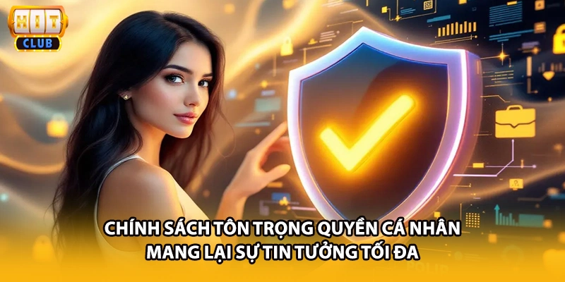 Chính sách tôn trọng quyền cá nhân mang lại sự tin tưởng tối đa